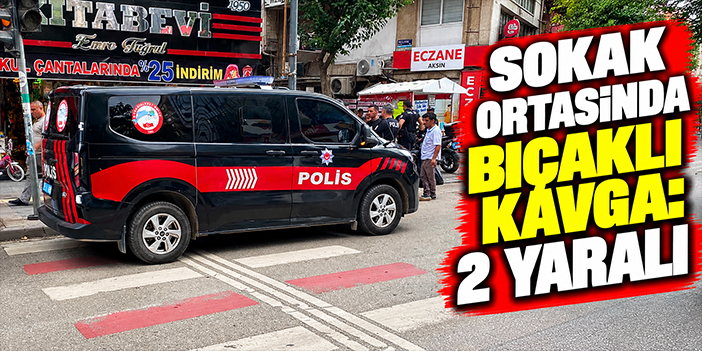 Sokak ortasında bıçaklı kavga: 2 yaralı