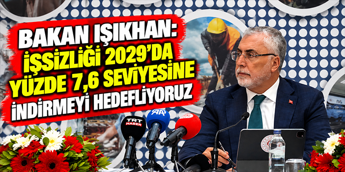 Bakan Işıkhan: İşsizliği 2029'da yüzde 7,6 seviyesine indirmeyi hedefliyoruz