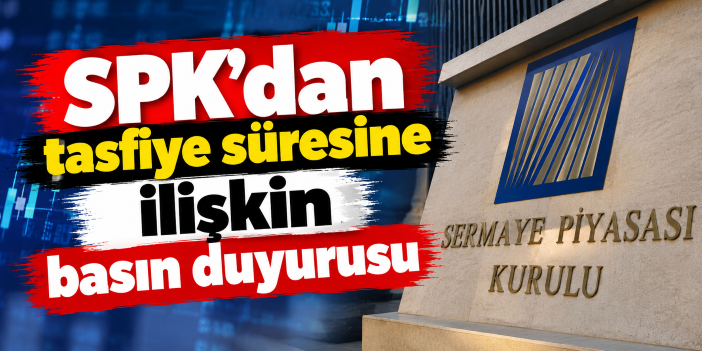 SPK'dan tasfiye süresine ilişkin basın duyurusu