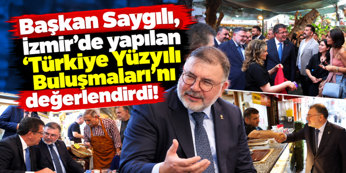 Başkan Saygılı, İzmir’de yapılan ‘Türkiye Yüzyılı Buluşmaları’nı değerlendirdi!