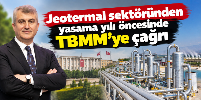 Jeotermal sektöründen yasama yılı öncesinde TBMM’ye çağrı