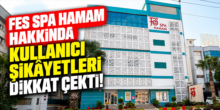 Fes Spa Hamam hakkında kullanıcı şikâyetleri dikkat çekti!