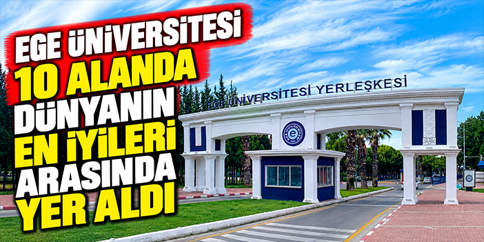 Ege Üniversitesi 10 alanda dünyanın en iyileri arasında yer aldı