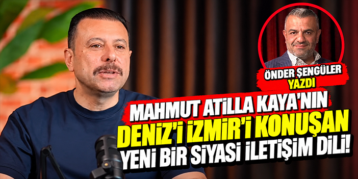 Mahmut Atilla Kaya'nın Deniz'i İzmir'i konuşan yeni bir siyasi iletişim dili!