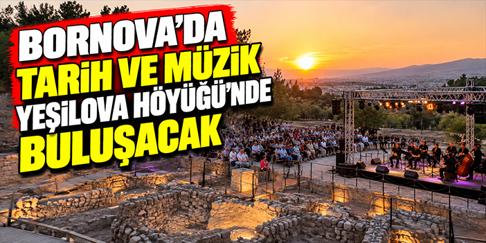 Bornova’da tarih ve müzik Yeşilova Höyüğü’nde buluşacak