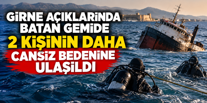 Girne açıklarında batan gemide 2 kişinin daha cansız bedenine ulaşıldı