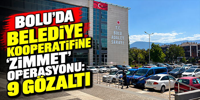 Bolu’da belediye kooperatifine 'zimmet' operasyonu: 9 gözaltı
