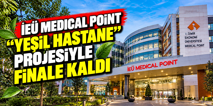 İEÜ Medical Point “Yeşil Hastane” projesiyle finale kaldı
