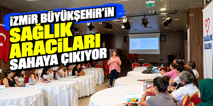 İzmir Büyükşehir’in Sağlık Aracıları sahaya çıkıyor