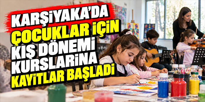 Karşıyaka’da çocuklar için kış dönemi kurslarına kayıtlar başladı