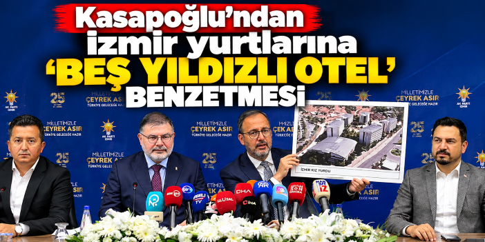 Kasapoğlu'ndan İzmir yurtlarına 'Beş yıldızlı otel' benzetmesi