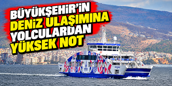 Büyükşehir’in deniz ulaşımına yolculardan yüksek not