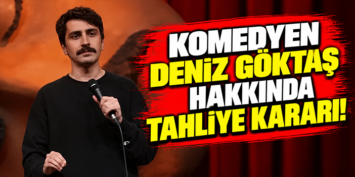 Komedyen Deniz Göktaş hakkında tahliye kararı!