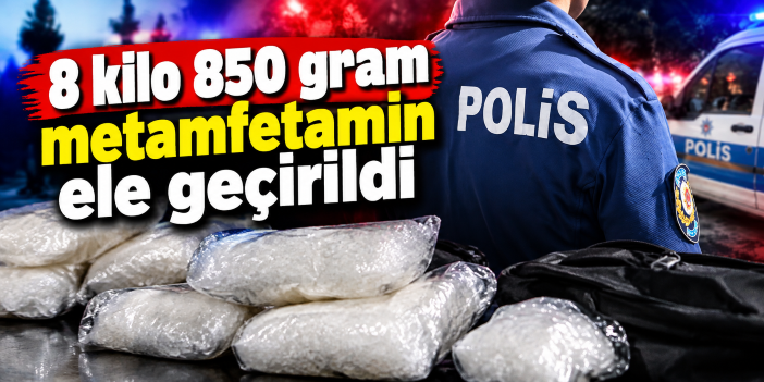 8 kilo 850 gram metamfetamin ele geçirildi