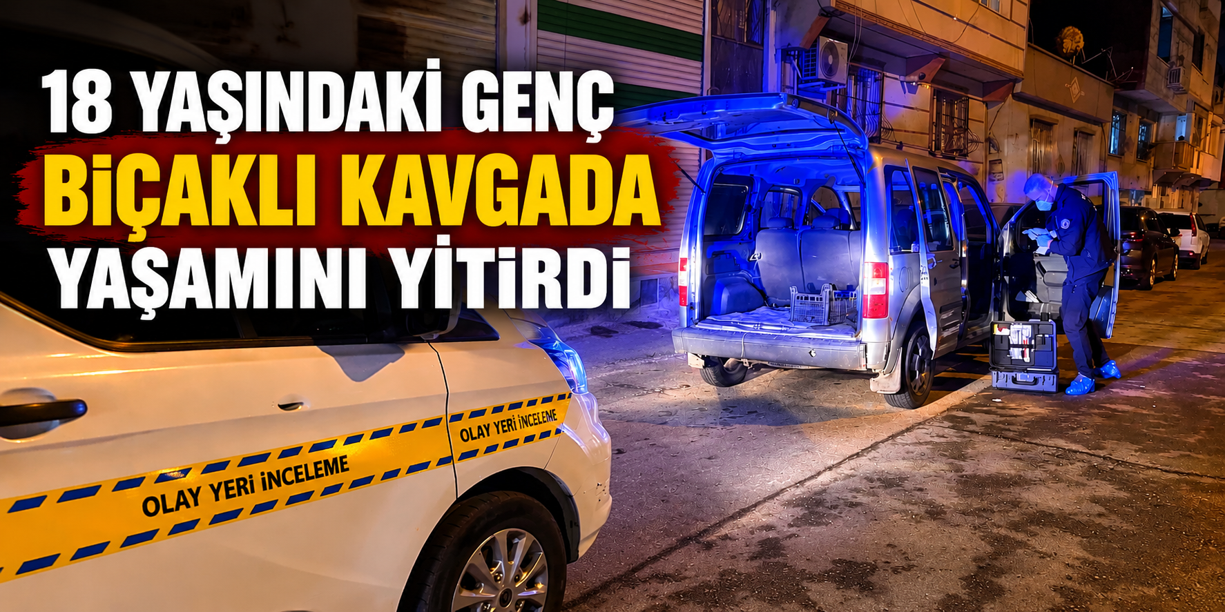 18 yaşındaki genç bıçaklı kavgada yaşamını yitirdi