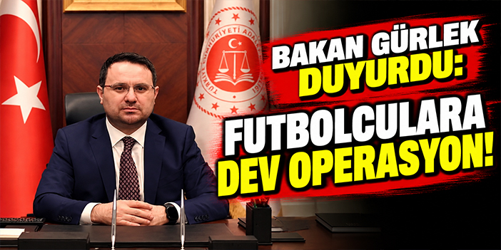 Bakan Gürlek duyurdu: Futbolculara dev operasyon!