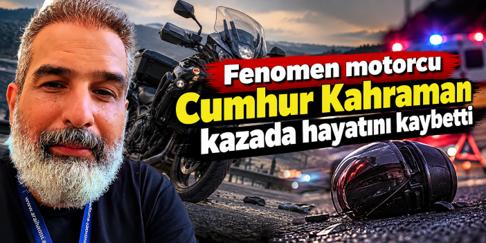 Fenomen motorcu Cumhur Kahraman kazada hayatını kaybetti