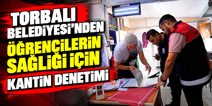 Torbalı Belediyesi’nden öğrencilerin sağlığı için kantin denetimi