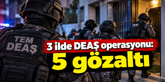 3 ilde DEAŞ operasyonu: 5 gözaltı