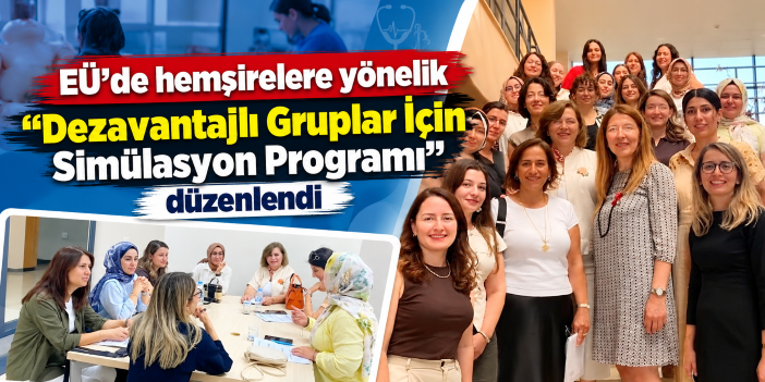 EÜ’de hemşirelere yönelik “Dezavantajlı Gruplar İçin Simülasyon Programı” düzenlendi