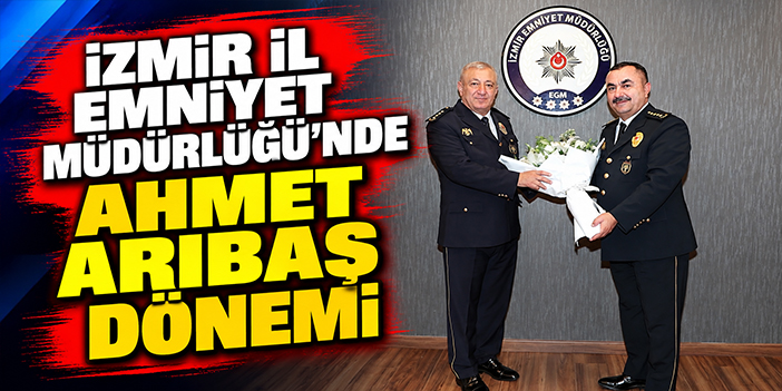 İzmir İl Emniyet Müdürlüğü’nde Ahmet Arıbaş dönemi