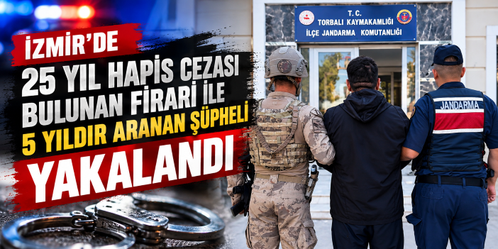 İzmir’de 25 yıl hapis cezası bulunan firari ile 5 yıldır aranan şüpheli yakalandı