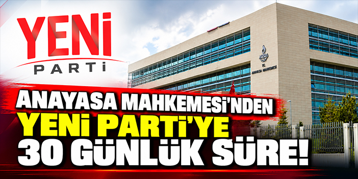 Anayasa Mahkemesi'nden YENİ Parti'ye 30 günlük süre!