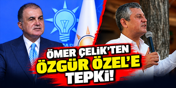 Ömer Çelik'ten Özgür Özel'e tepki!