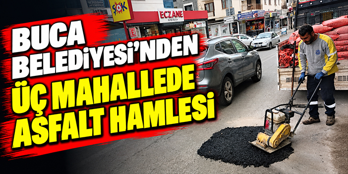 Buca Belediyesi’nden üç mahallede asfalt hamlesi