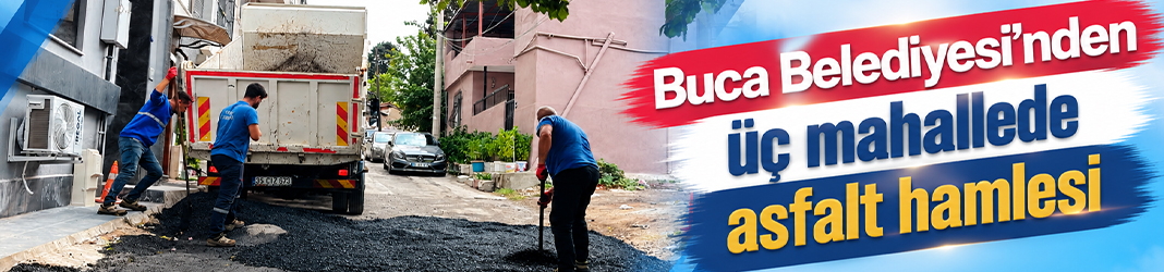 Buca Belediyesi’nden üç mahallede asfalt hamlesi