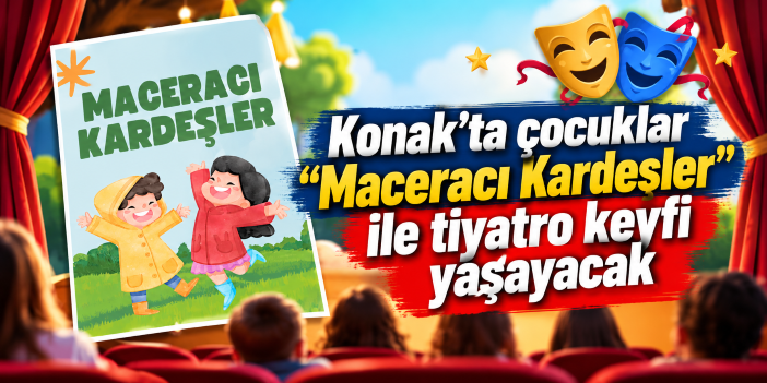 Konak'ta çocuklar "Maceracı Kardeşler" ile tiyatro keyfi yaşayacak