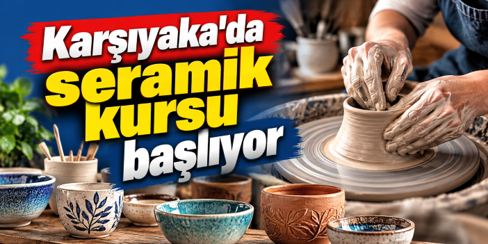 Karşıyaka'da seramik kursu başlıyor