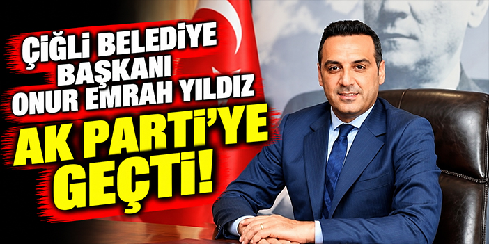 Çiğli Belediye Başkanı Onur Emrah Yıldız AK Parti'ye geçti!