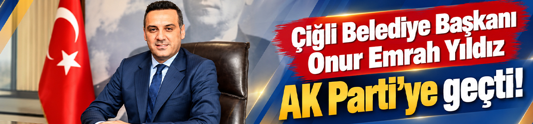 Çiğli Belediye Başkanı Onur Emrah Yıldız AK Parti'ye geçti!