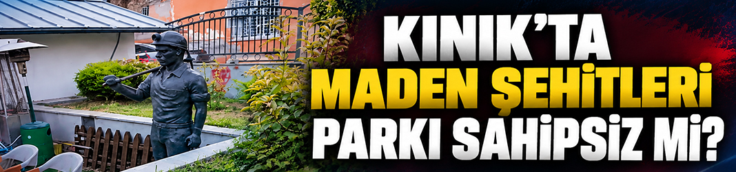 Kınık’ta Maden Şehitleri Parkı sahipsiz mi?
