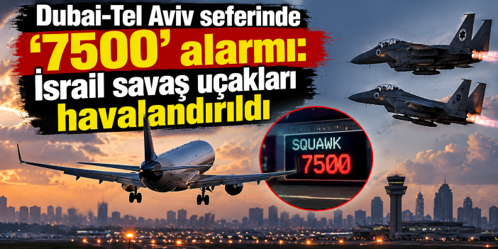 Dubai-Tel Aviv seferinde '7500' alarmı: İsrail savaş uçakları havalandırıldı