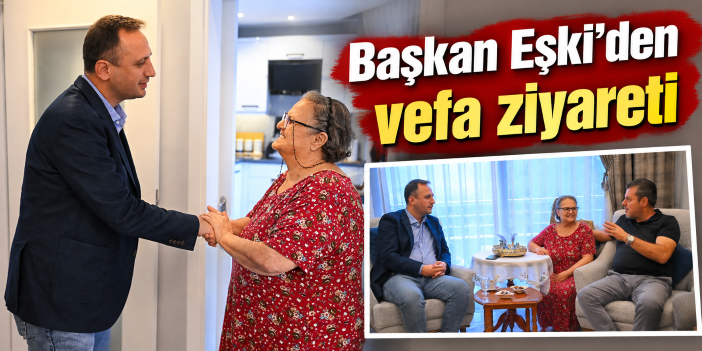 Başkan Eşki’den vefa ziyareti
