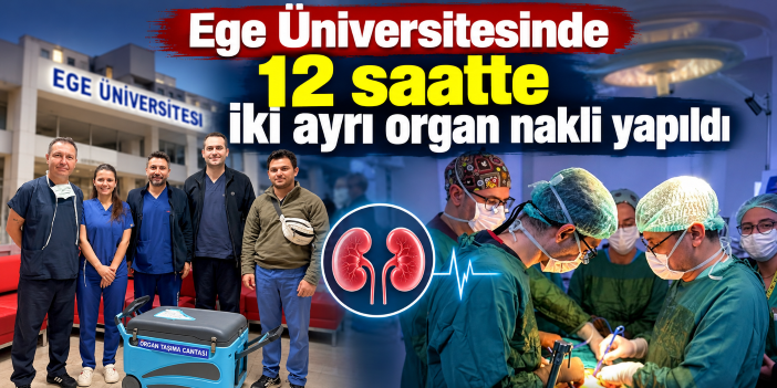 Ege Üniversitesinde 12 saatte iki ayrı organ nakli yapıldı