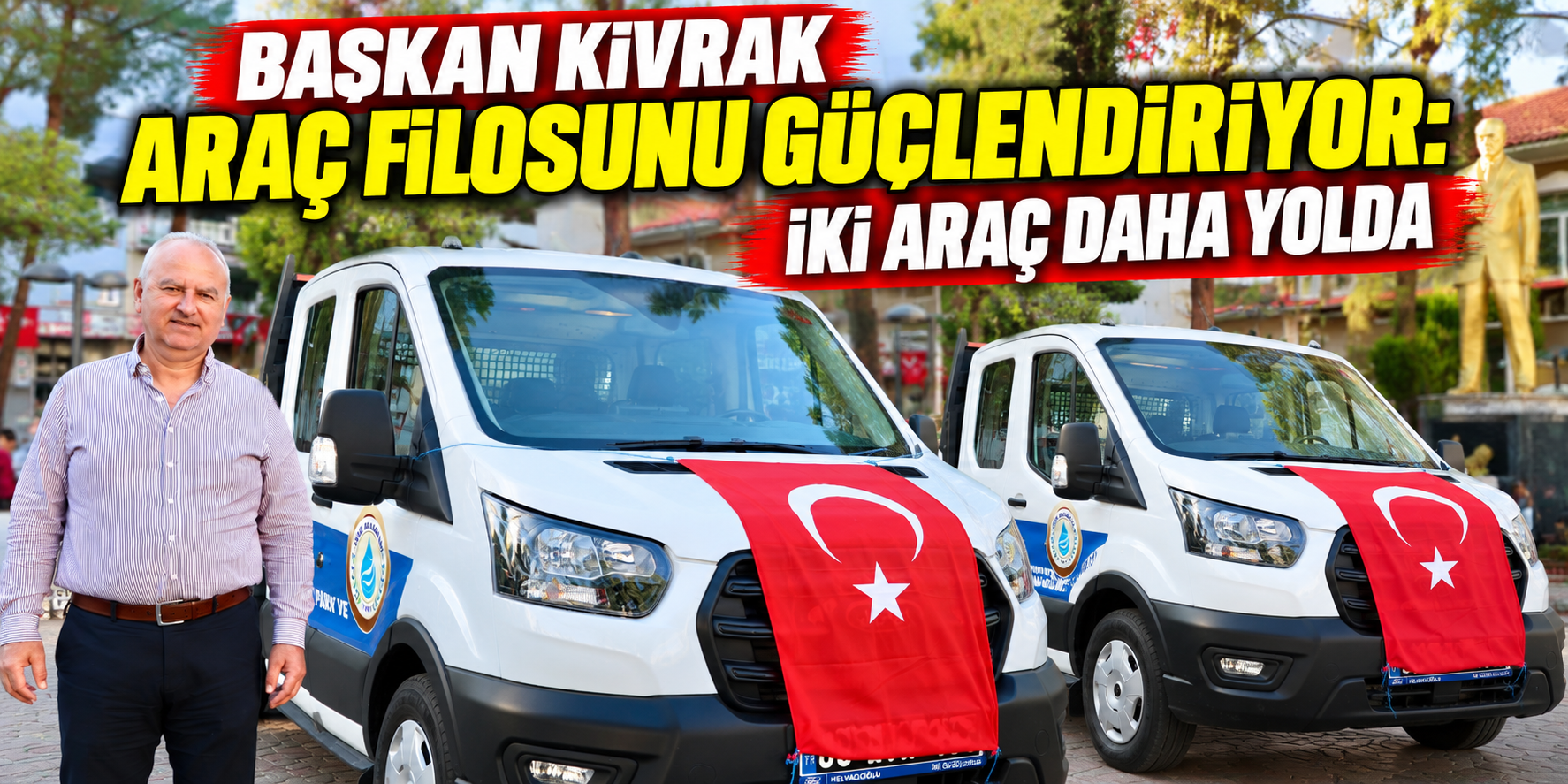 Başkan Kıvrak araç filosunu güçlendiriyor: İki araç daha yolda