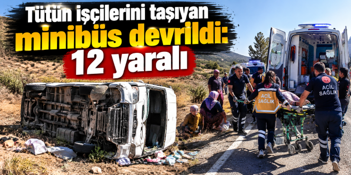 Tütün işçilerini taşıyan minibüs devrildi: 12 yaralı