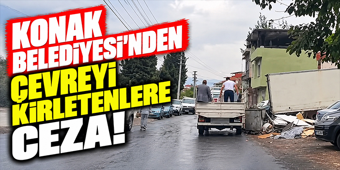 Konak Belediyesi’nden çevreyi kirletenlere ceza!
