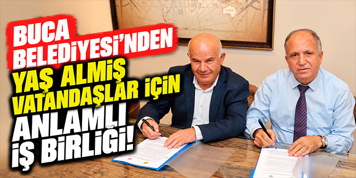 Buca Belediyesi’nden yaş almış vatandaşlar için anlamlı iş birliği!