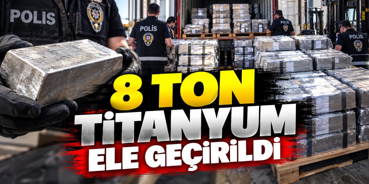 8 ton titanyum ele geçirildi