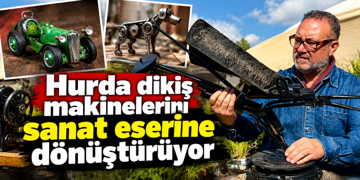 Hurda dikiş makinelerini sanat eserine dönüştürüyor