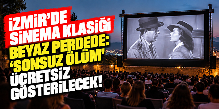 İzmir’de sinema klasiği beyaz perdede: 'Sonsuz Ölüm' ücretsiz gösterilecek!