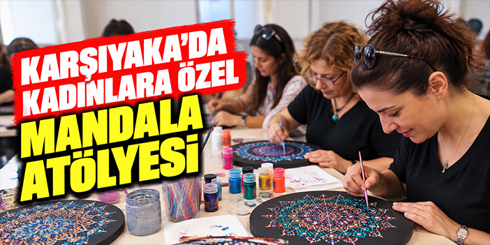 Karşıyaka’da kadınlara özel Mandala Atölyesi