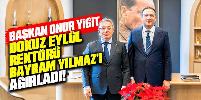 Başkan Onur Yiğit Dokuz Eylül Rektörü Bayram Yılmaz’ı ağırladı!