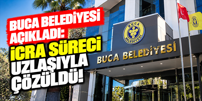 Buca Belediyesi açıkladı: İcra süreci uzlaşıyla çözüldü!