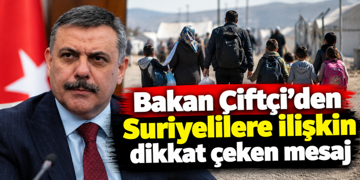 Bakan Çiftçi'den Suriyelilere ilişkin dikkat çeken mesaj