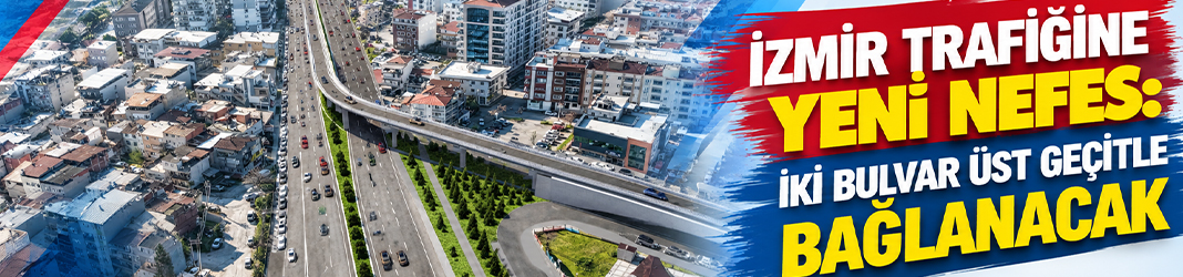 İzmir trafiğine yeni nefes: İki bulvar üst geçitle bağlanacak